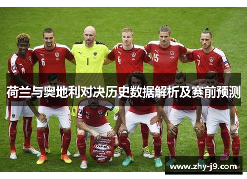 荷兰与奥地利对决历史数据解析及赛前预测