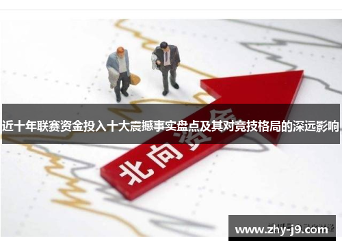 近十年联赛资金投入十大震撼事实盘点及其对竞技格局的深远影响
