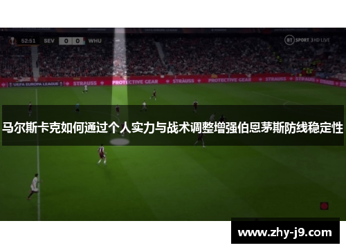 马尔斯卡克如何通过个人实力与战术调整增强伯恩茅斯防线稳定性