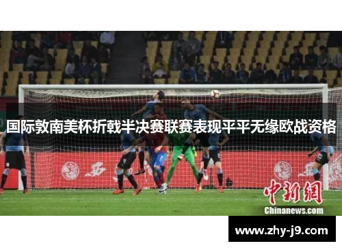 国际敦南美杯折戟半决赛联赛表现平平无缘欧战资格