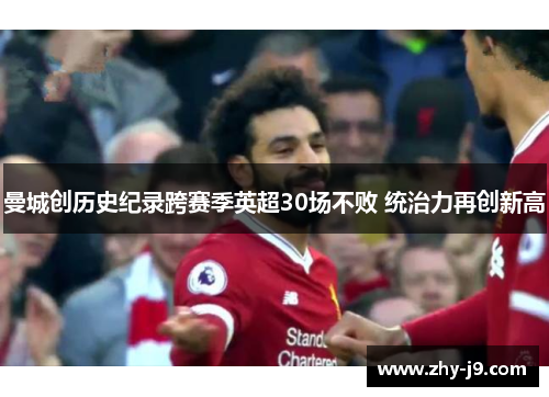 曼城创历史纪录跨赛季英超30场不败 统治力再创新高