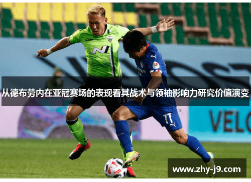 从德布劳内在亚冠赛场的表现看其战术与领袖影响力研究价值演变