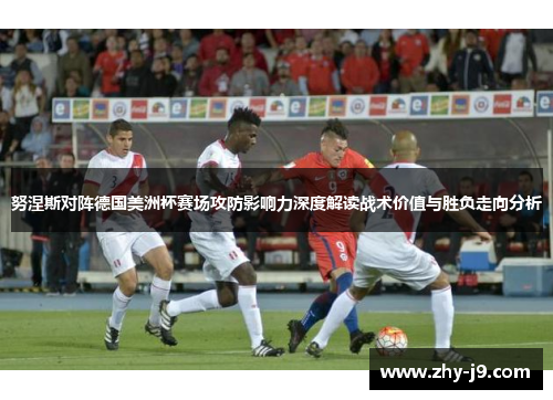 努涅斯对阵德国美洲杯赛场攻防影响力深度解读战术价值与胜负走向分析